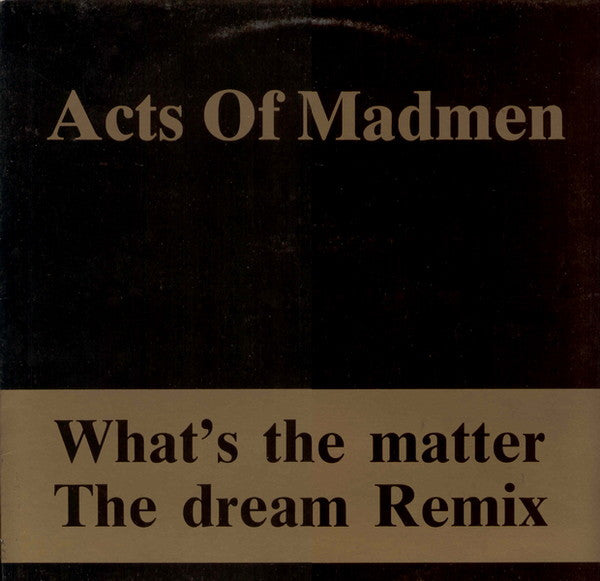 Acts Of Madmen -What's The Matter / The Dream Remix
