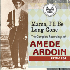 Amede Ardoin* -Mama, I'll Be Long Gone: The Complete Recordings Of Amede Ardoin 1929-1934