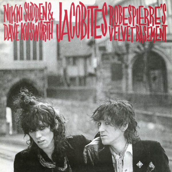 Nikki Sudden & Dave Kusworth, Jacobites* -Robespierre's Velvet Basement