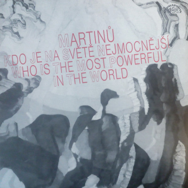 Martinů* - Prague Symphony Orchestra*, Jiří Bělohlávek - Kdo Je Na Světě Nejmocnejší = Who Is The Most Powerful In The World - Ballet Comedy In 1 Act