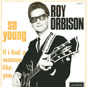 Roy Orbison - So Young / If I Had A Woman Like You